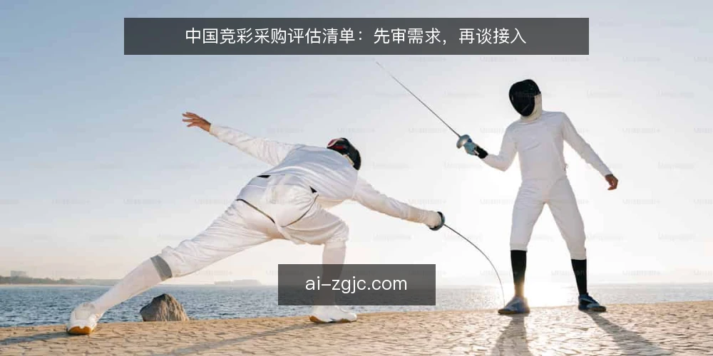 中国竞彩采购评估清单：先审需求，再谈接入 — 为什么现在需要审计中国竞彩采购需求 配图